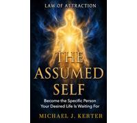 THE ASSUMED SELF: Become the Specific Person Your Desired Life Is Waiting For: 2 (The Assumption Series)