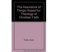 The Assurance of Things Hoped for: Theology of Christian Faith