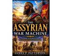 The Assyrian War Machine: How Assyria Built the Ancient World's Most Feared Military Empire (Forgotten Thrones History Collection)