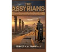 THE ASSYRIANS: The Untold Story of the Kingdom That Shaped Empires and Defined Power (World Civilizations)