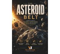 The Asteroid Belt: A Complete Guide to Space Rocks, Ceres, Vesta, Meteorites, Planetary Defense, the DART Mission, and Asteroid Mining for Kids Ages 8-12 (The Solar System Explorer Series)