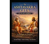 THE ASTHAVAKRA GITA IN PLAIN WORDS: A Dialogue on Freedom (with Sanskrit, Translation, and Meaning)