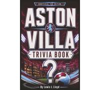 The Aston Villa Trivia Book: 60 Page-Turn Challenges, Fascinating Facts and Extra-Time Tie-Breakers