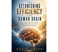 The Astonishing Efficiency of the Human Brain: How Nature Built the Most Energy-Efficient Information Processor Ever Known