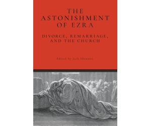 The Astonishment of Ezra: Divorce, Remarriage, and the Church