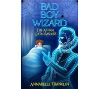 The Astral Gatecrashers: Bad Boy Wizard Book 1