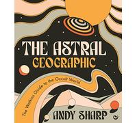 The Astral Geographic : The Watkins Guide to the Occult World