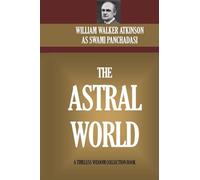 The Astral World: Its Scenery, Dwellers And Phenomena