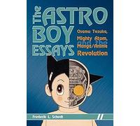 The Astro Boy Essays: Osamu Tezuka, Mighty Atom, and the Manga/Anime Revolution