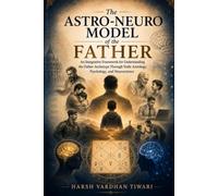 The Astro-Neuro Model of the Father: An Integrative Framework for Understanding the Father Archetype Through Vedic Astrology, Psychology, and Neuroscience: 2 (Astro-nueral psychology)