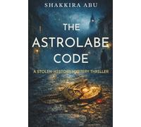 THE ASTROLABE CODE: A Stolen-History Codebreaking Mystery Thriller for Teens and Young Adults
