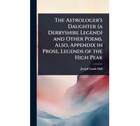 The Astrologer's Daughter (a Derbyshire Legend) and Other Poems. Also, Appendix in Prose, Legends of the High Peak