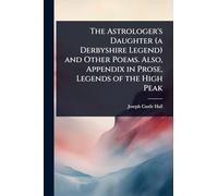 The Astrologer's Daughter (a Derbyshire Legend) and Other Poems. Also, Appendix in Prose, Legends of the High Peak