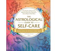 The Astrological Guide to Self-Care: Hundreds of Heavenly Ways to Care for Yourself-According to the Stars