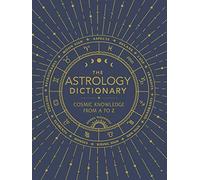 The Astrology Dictionary: Cosmic Knowledge from A to Z