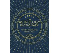 The Astrology Dictionary : Cosmic Knowledge from A to Z