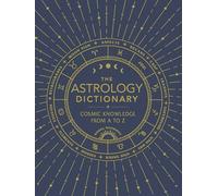 The Astrology Dictionary: Cosmic Knowledge from A to Z