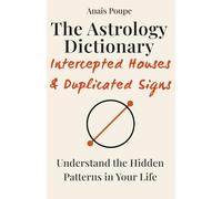 The Astrology Dictionary of Intercepted Houses & Duplicated Signs: Understand the Hidden Patterns in Your Life