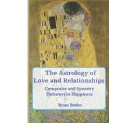 The Astrology of Love and Relationships: Composite and Synastry Pathways to Happiness