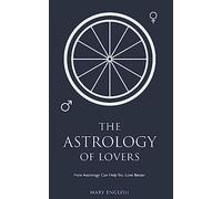 The Astrology of Lovers, How Astrology Can Help You Love Better