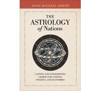 The Astrology of Nations : Casting and Interpreting Charts for Nations, Politics, and Economies
