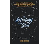The astrology of the Soul: A Step-by-Step Guide to Reading Your Birth Chart, Healing Karmic Patterns, and Awakening Your True Path