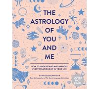 The Astrology of You and Me: How to Understand and Improve Every Relationship in Your Life