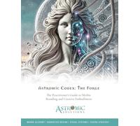 The Astromic Codex: The Practitioner’s Guide to Mythic Branding, Storycraft, and Creative Embodiment