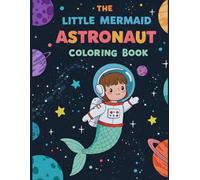 The Astronaut Mermaid Coloring Book: A Space Adventure for Kids: A Cute and Magical Coloring Book for Girls and Boys | Space-Themed Mermaid Adventures for Ages 4-8"