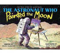 The Astronaut Who Painted the Moon: The True Story of Alan Bean