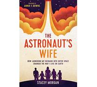The Astronaut's Wife: How Launching My Husband Into Outer Space Changed the Way I Live on Earth