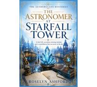 The Astronomer at Starfall Tower: A fatal fall, seventeen missing minutes, and a constellation that was never in the sky. (The Aetherglass Mysteries Series)