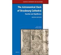 The Astronomical Clock of Strasbourg Cathedral: Function and Significance: 8 (Scientific Instruments and Collections)