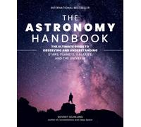 The Astronomy Handbook : The Ultimate Guide to Observing and Understanding Stars, Planets, Galaxies, and the Universe