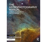 The Astrophotography Manual : A Practical Approach to Deep Sky Imaging
