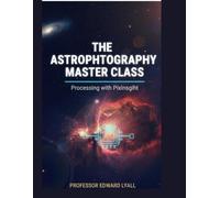 The Astrophotography Master Class: Processing with pix insight