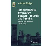 The Astrophysical Observatory Potsdam - Triumph and Tragedies : Reports and Memories 1874 - 1991
