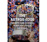 The Astros Edge: Triumph and Scandal in Major League Baseball
