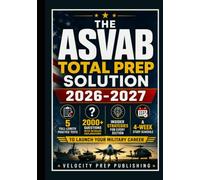THE ASVAB TOTAL PREP SOLUTION 2026-2027: 5 Full-Length Practice Tests, 2000+ Questions with Detailed Explanations, Insider Strategies for Every ... Study Schedule to Launch Your Military Career