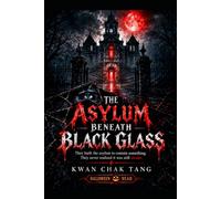 THE ASYLUM BENEATH BLACK GLASS: The Curse Was Never Buried A Novel of Extreme Gothic Horror