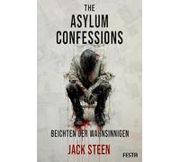 The Asylum Confessions - Beichten der Wahnsinnigen: Thriller