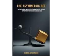 The Asymmetric Bet: A Contrarian Investor's Framework for Finding Opportunity Where Others See Risk