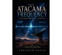 THE ATACAMA FREQUENCY: A Scientific Thriller of Radio Astronomy, Ancient Frequency, and the Signal from 400 Light-Years (THE ADAMIC PROTOCOL)