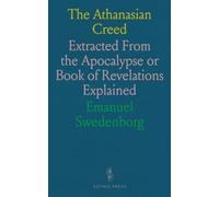 The Athanasian Creed: Extracted From the Apocalypse or Book of Revelations Explained