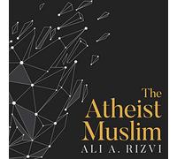 The Atheist Muslim: A Journey from Religion to Reason