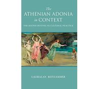 The Athenian Adonia in Context: The Adonis Festival as Cultural Practice (Wisconsin Studies in Classics)