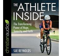 The Athlete Inside: The Transforming Power of Hope, Tenacity, and Faith