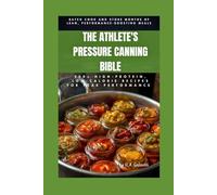 The Athlete's Pressure Canning Bible: 200+ High-Protein, Low-Calorie Recipes for Peak Performance: Batch Cook and Store Months of Lean, Performance-Boosting Meals