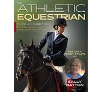 The Athletic Equestrian: Over 40 Exercises for Good Hands, Power Legs, and Superior Seat Awareness