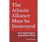 The Atlantic Alliance Must be Destroyed: Putin fulfils Dugin's geopolitical visions